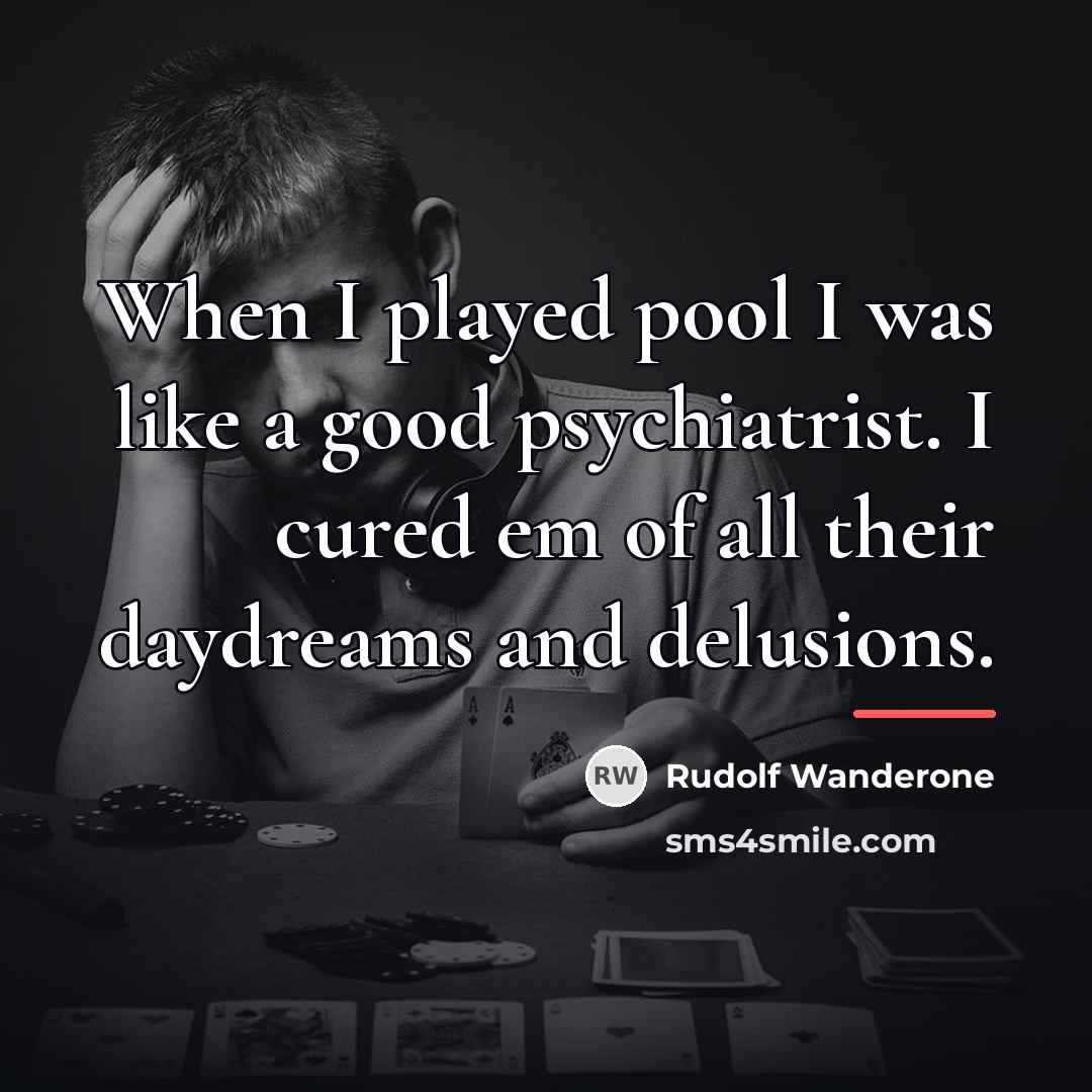 “When I played pool I was like a good psychiatrist.…” quote by Rudolf Wanderone