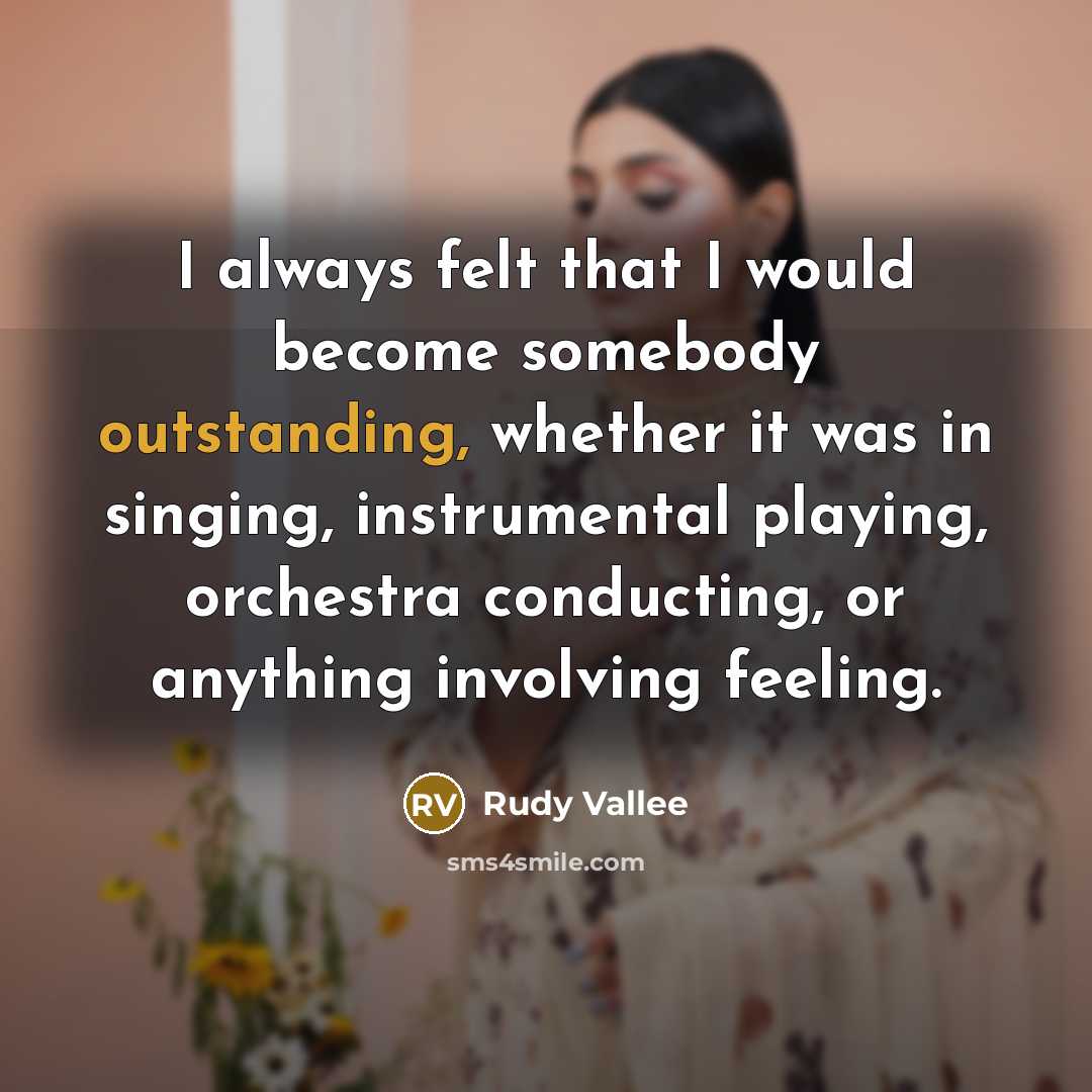 “I always felt that I would become somebody outstanding, whether…” quote by Rudy Vallee