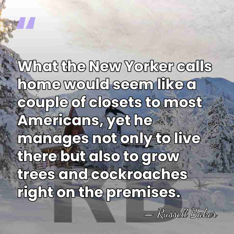 What the New Yorker calls home would seem like a couple of&hellip; - Russell Baker