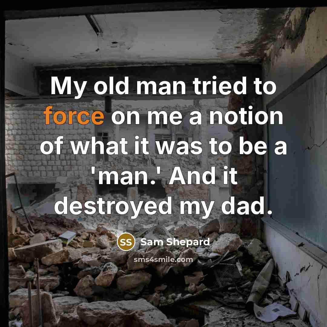 “My old man tried to force on me a notion…” quote by Sam Shepard