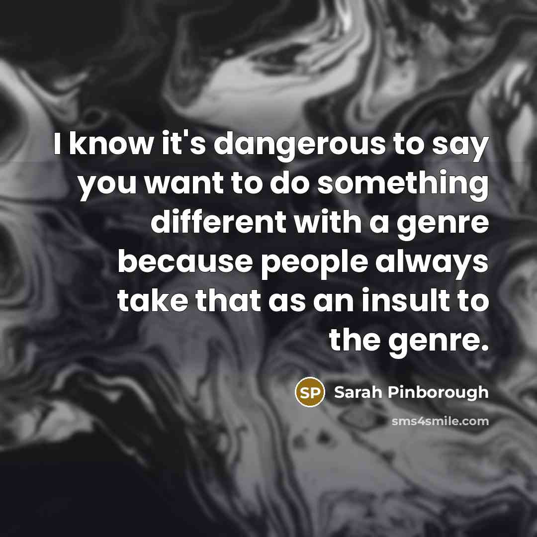 “I know it's dangerous to say you want to do…” quote by Sarah Pinborough