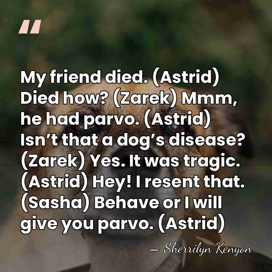 My friend died. (Astrid) Died how? (Zarek) Mmm, he had parvo. (Astrid)&hellip; - Sherrilyn Kenyon