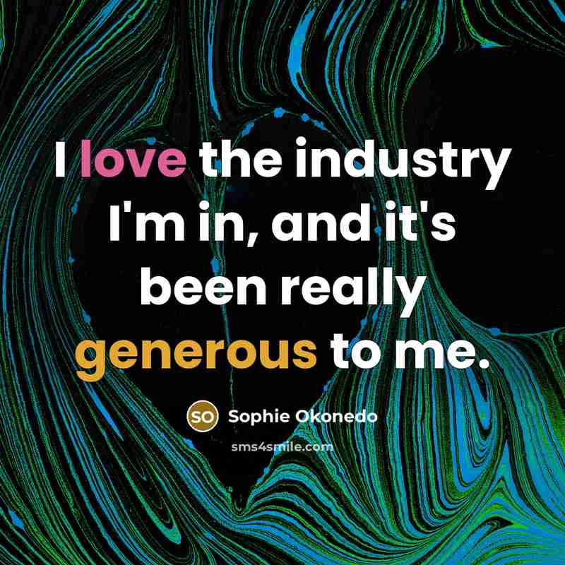 “I love the industry I'm in, and it's been really…” quote by Sophie Okonedo