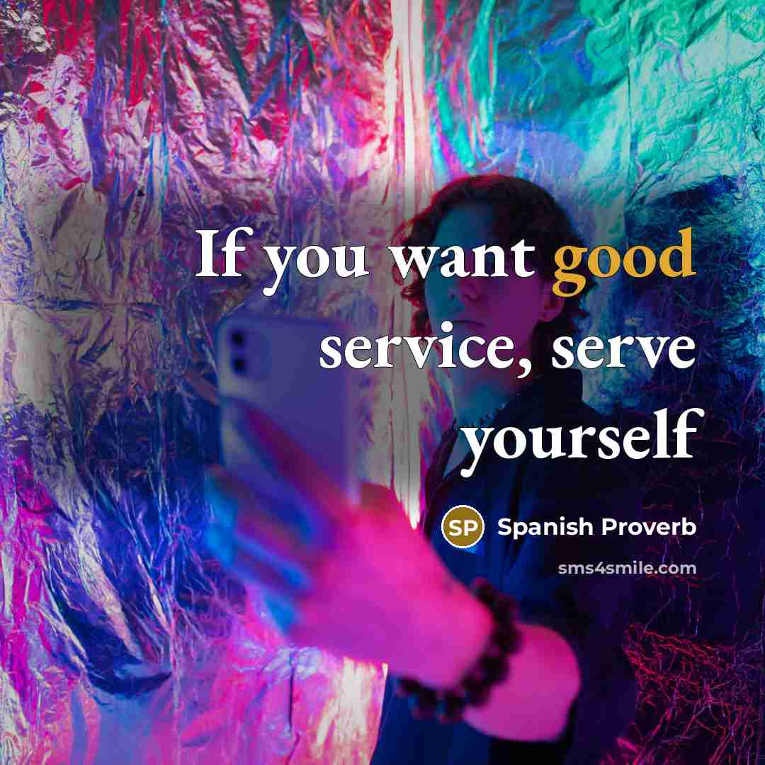 “If you want good service, serve yourself…” quote by Spanish Proverb