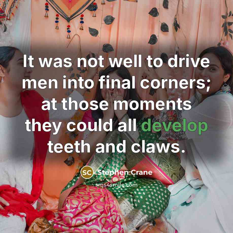 “It was not well to drive men into final corners;…” quote by Stephen Crane