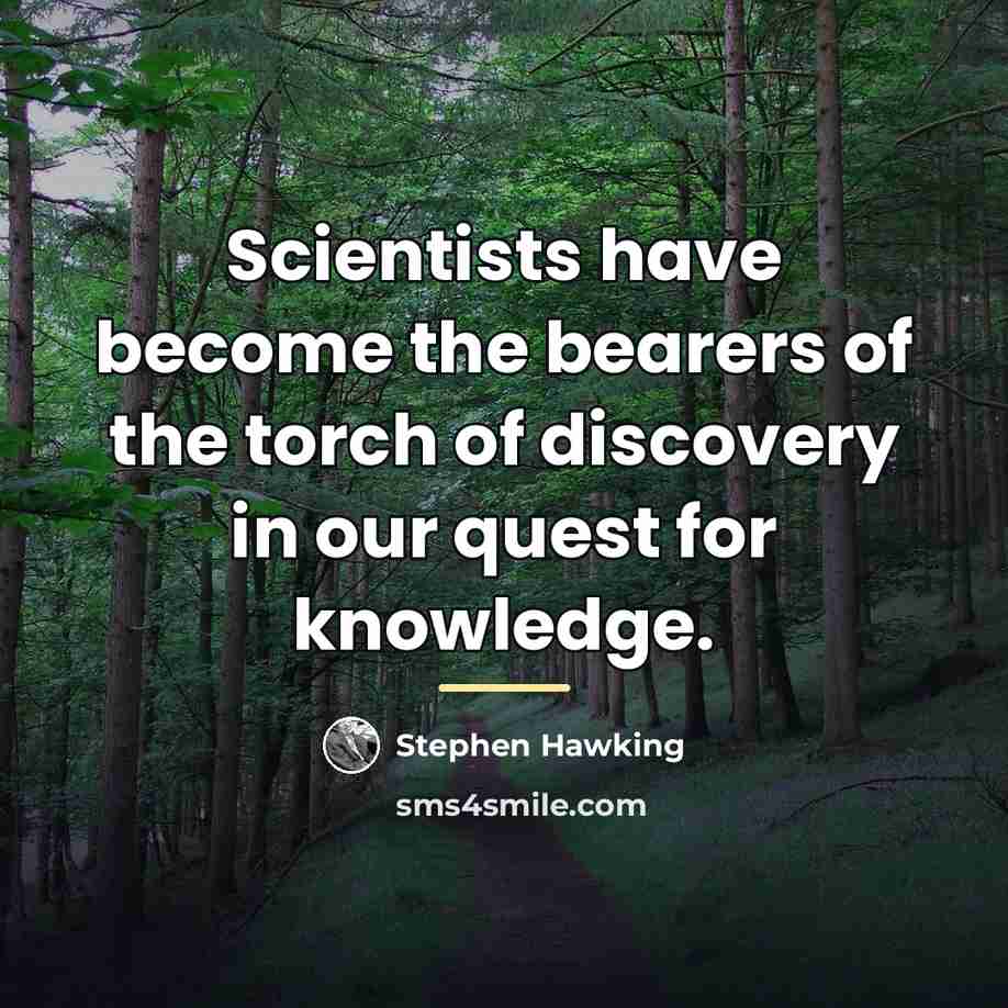 “Scientists have become the bearers of the torch of discovery…” quote by Stephen Hawking