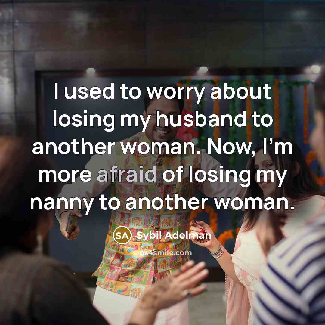 “I used to worry about losing my husband to another…” quote by Sybil Adelman