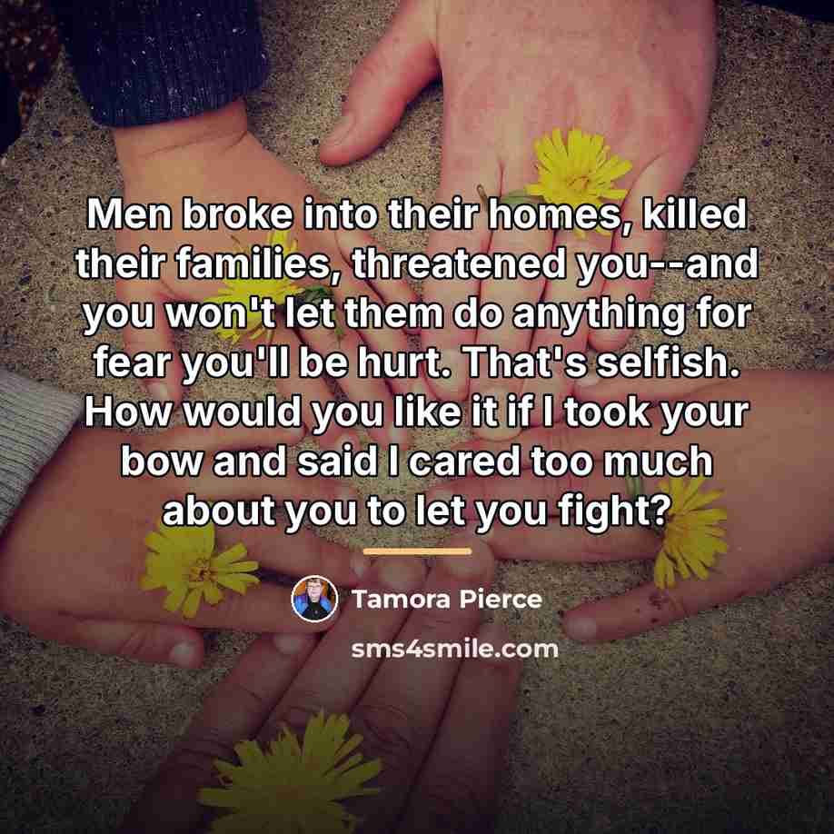 “Men broke into their homes, killed their families, threatened you--and…” quote by Tamora Pierce