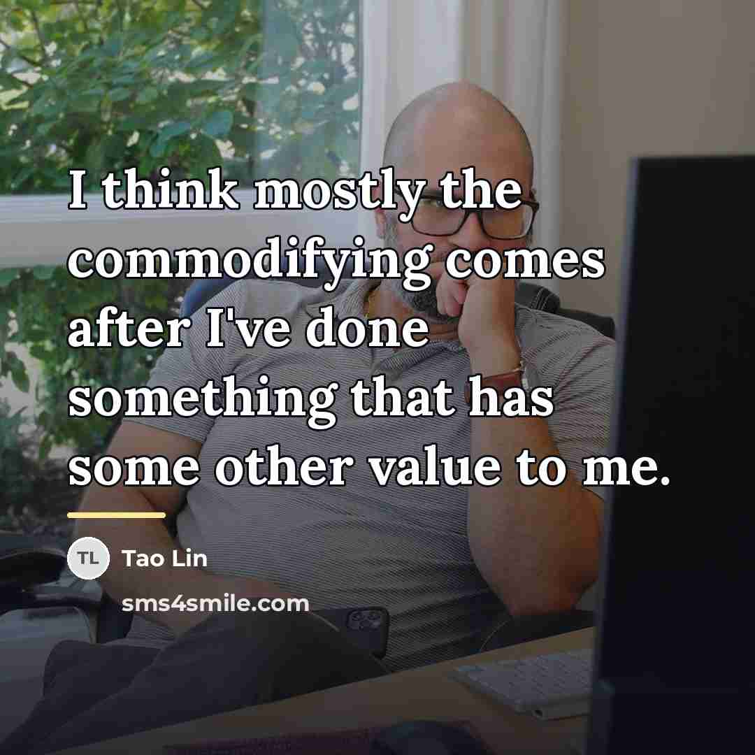 “I think mostly the commodifying comes after I've done something…” quote by Tao Lin