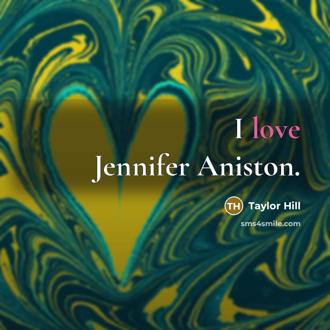 “I love Jennifer Aniston.…” quote by Taylor Hill