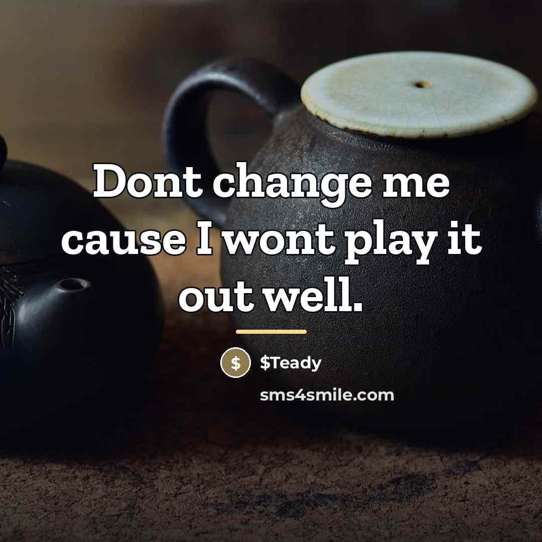 “Dont change me cause I wont play it out well.…” quote by $Teady