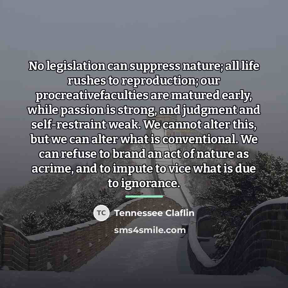 “No legislation can suppress nature; all life rushes to reproduction;…” quote by Anonymous