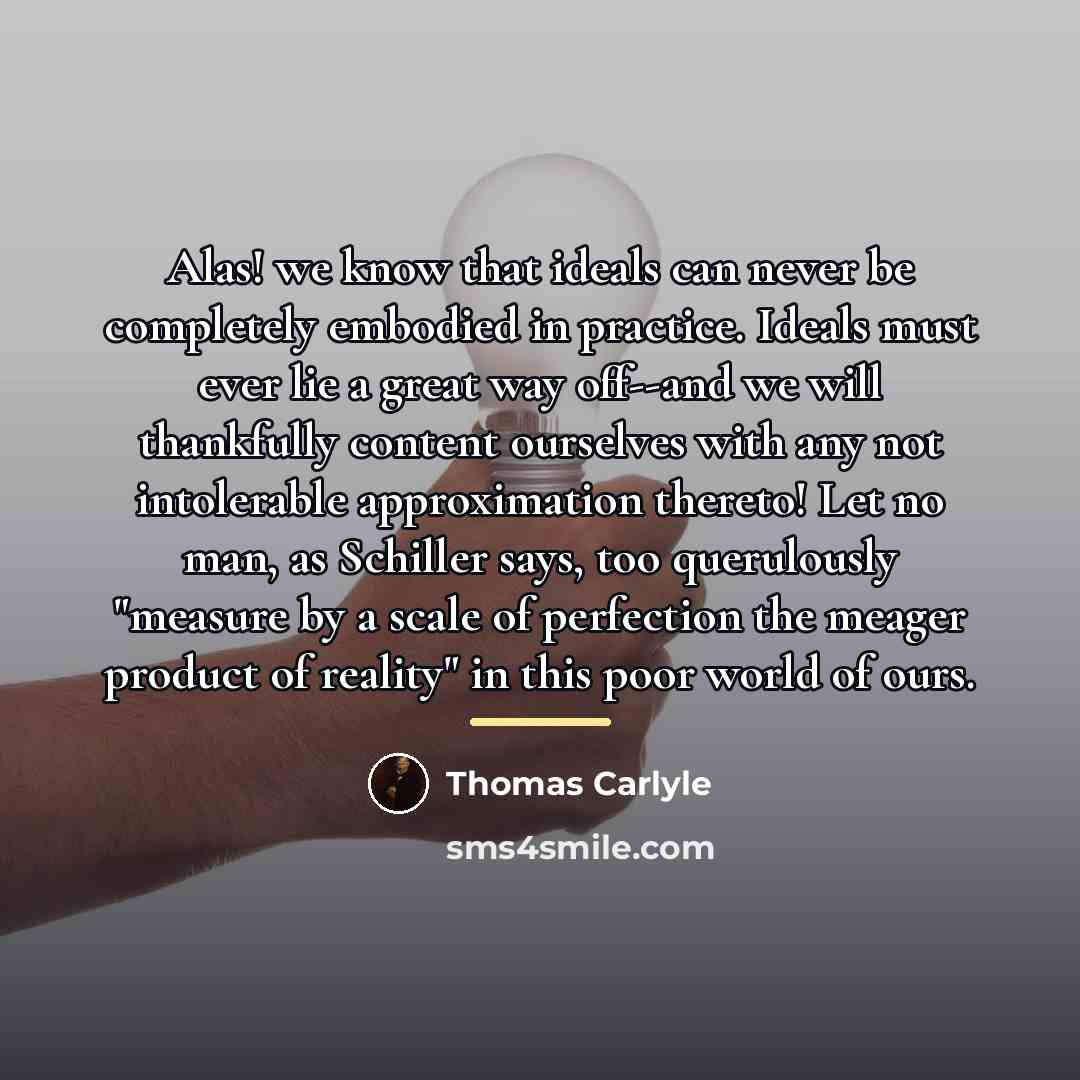 “Alas! we know that ideals can never be completely embodied…” quote by Thomas Carlyle