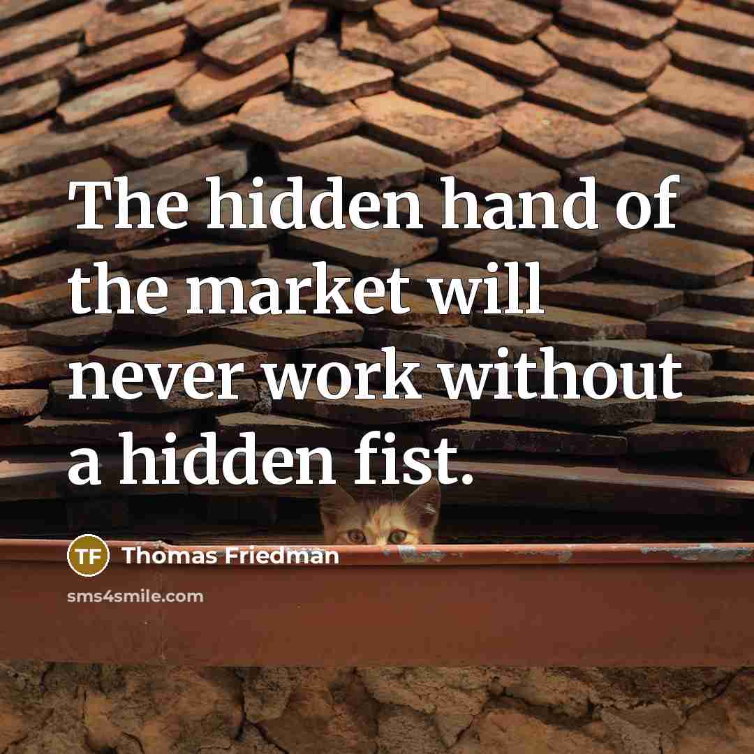 “The hidden hand of the market will never work without…” quote by Thomas Friedman