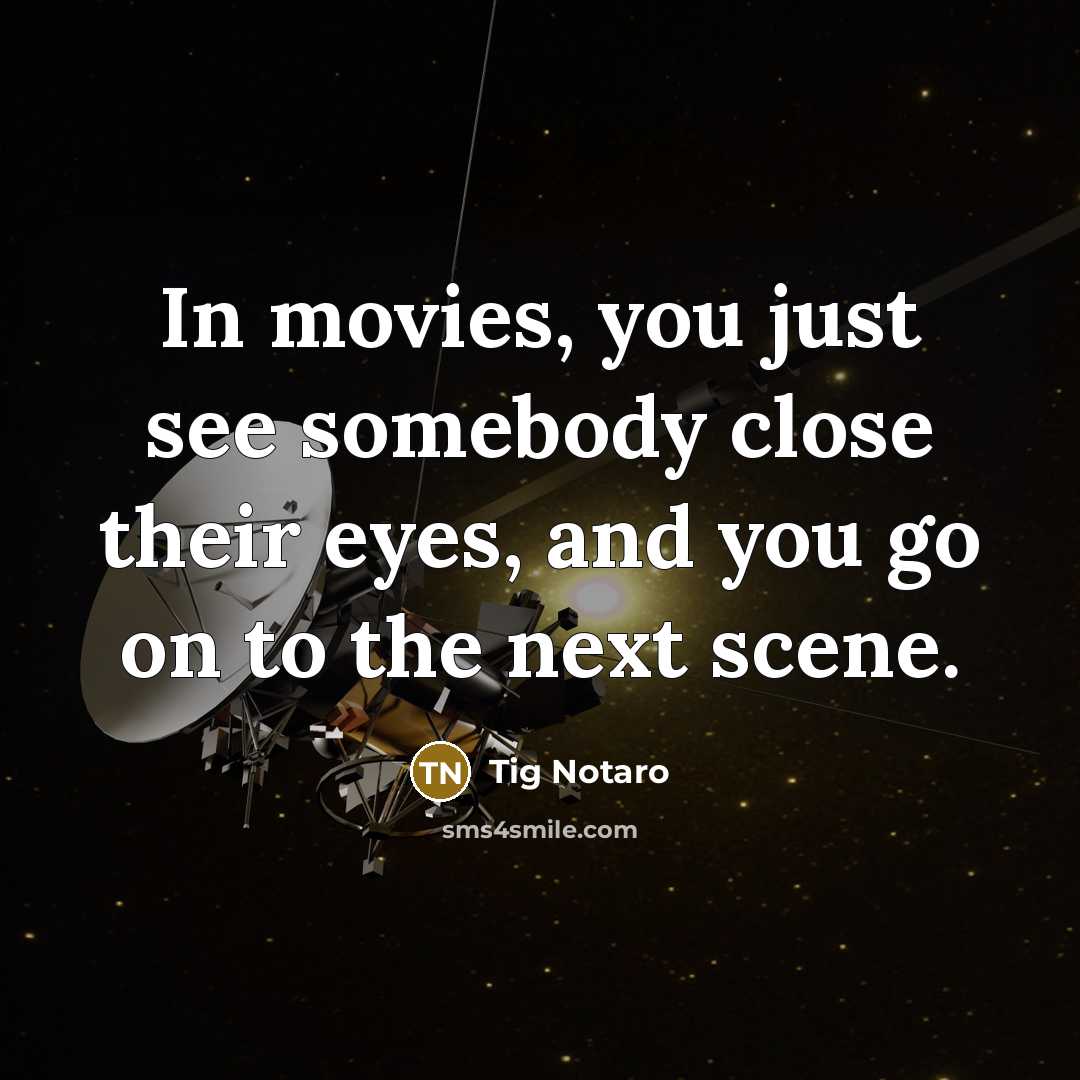 “In movies, you just see somebody close their eyes, and…” quote by Tig Notaro