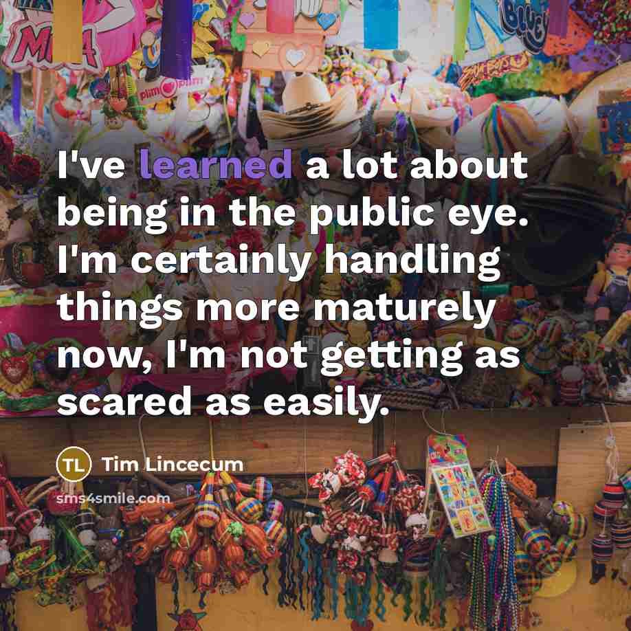 “I've learned a lot about being in the public eye.…” quote by Tim Lincecum