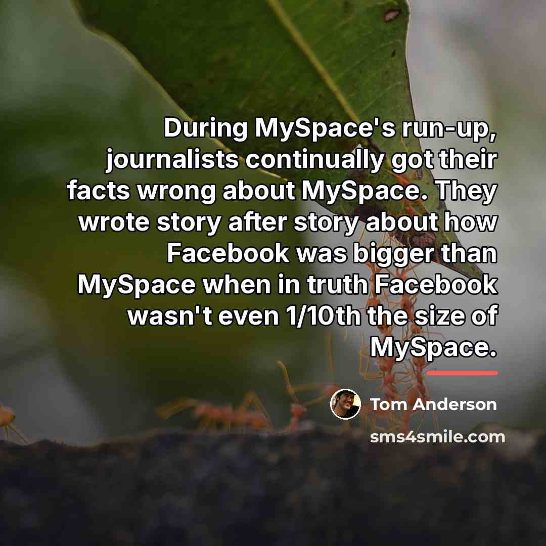 “During MySpace's run-up, journalists continually got their facts wrong about…” quote by Tom Anderson