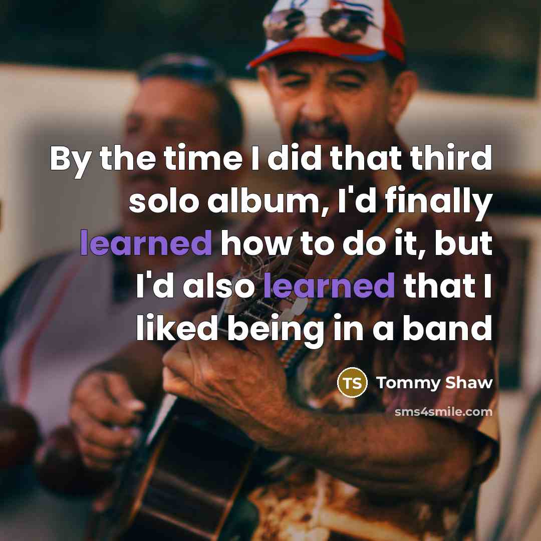 “By the time I did that third solo album, I'd…” quote by Tommy Shaw