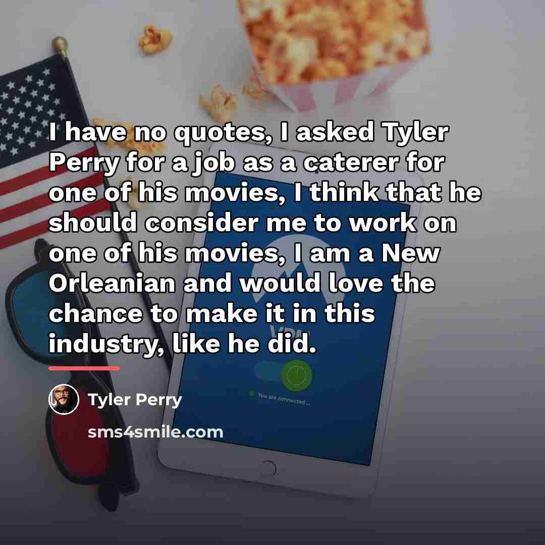 “I have no quotes, I asked Tyler Perry for a…” quote by Tyler Perry