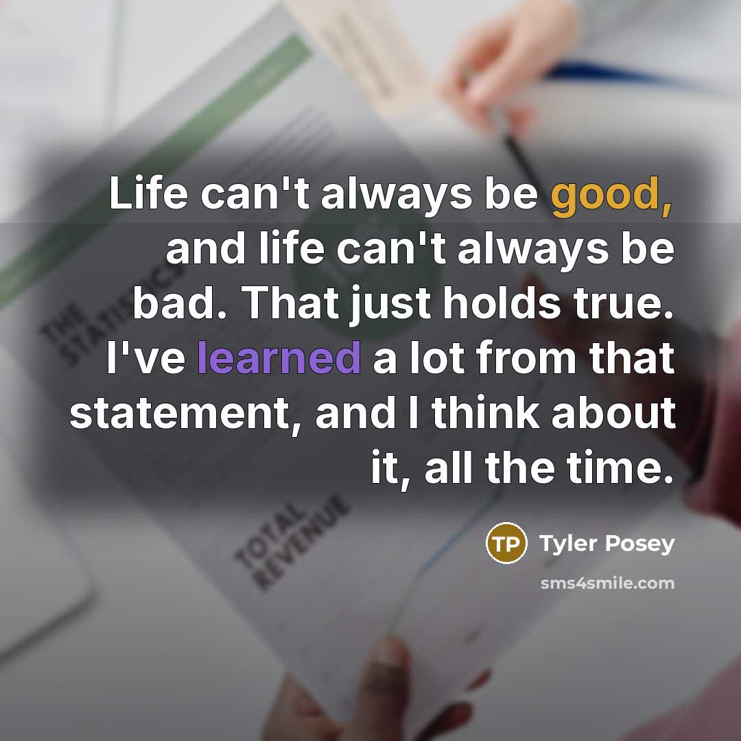“Life can't always be good, and life can't always be…” quote by Tyler Posey