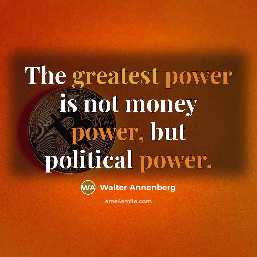 “The greatest power is not money power, but political power.…” quote by Walter Annenberg
