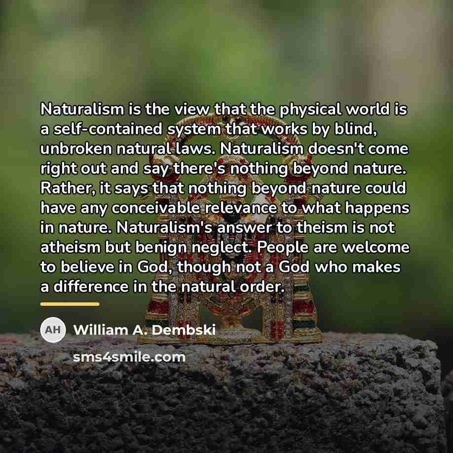 “Naturalism is the view that the physical world is a…” quote by William A. Dembski