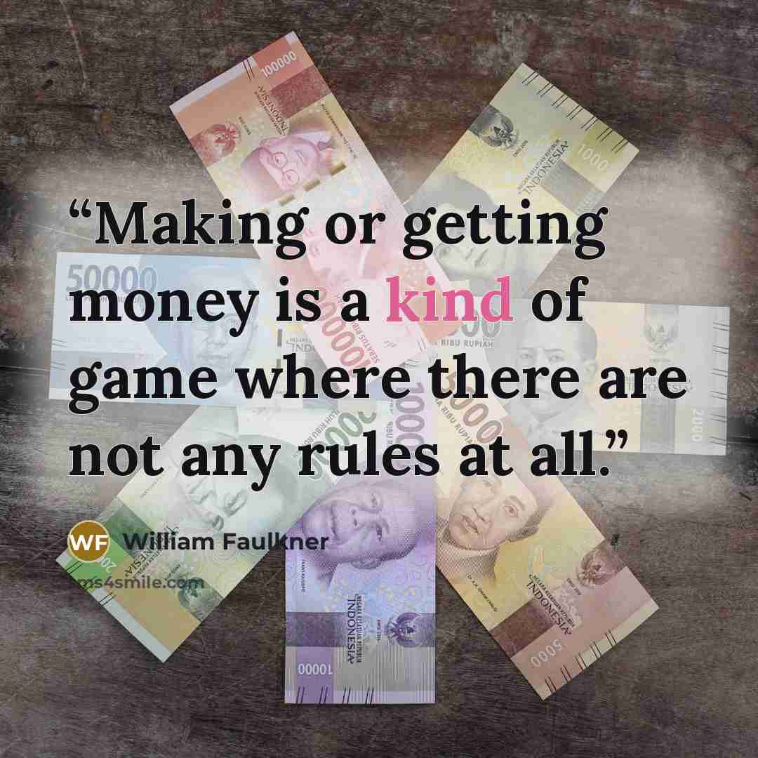 “Making or getting money is a kind of game where there are not any rules at all.” quote by William Faulkner