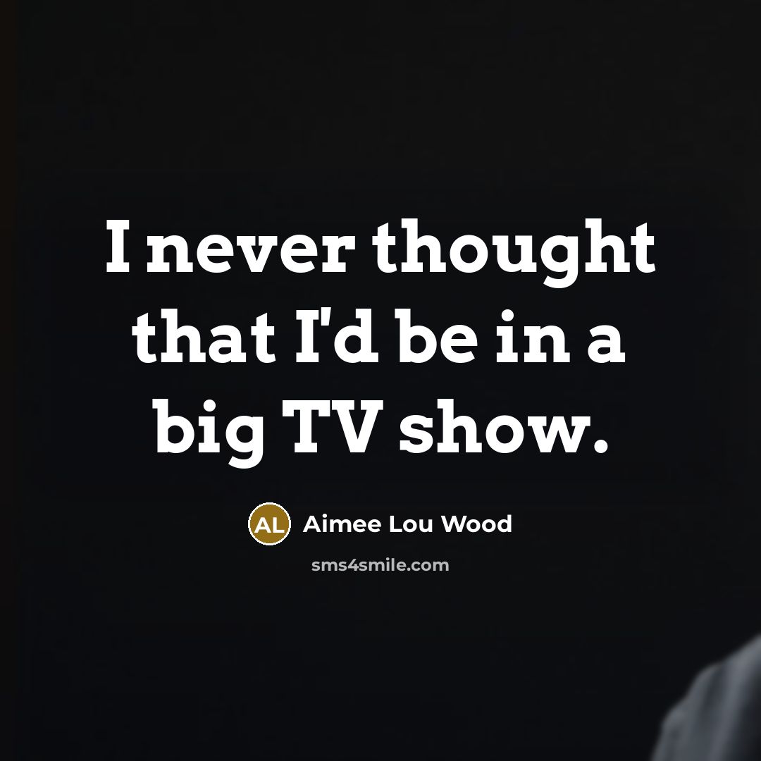 “I never thought that I'd be in a big TV…” quote by Aimee Lou Wood
