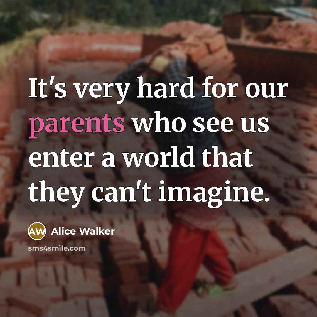 “It's very hard for our parents who see us enter…” quote by Alice Walker