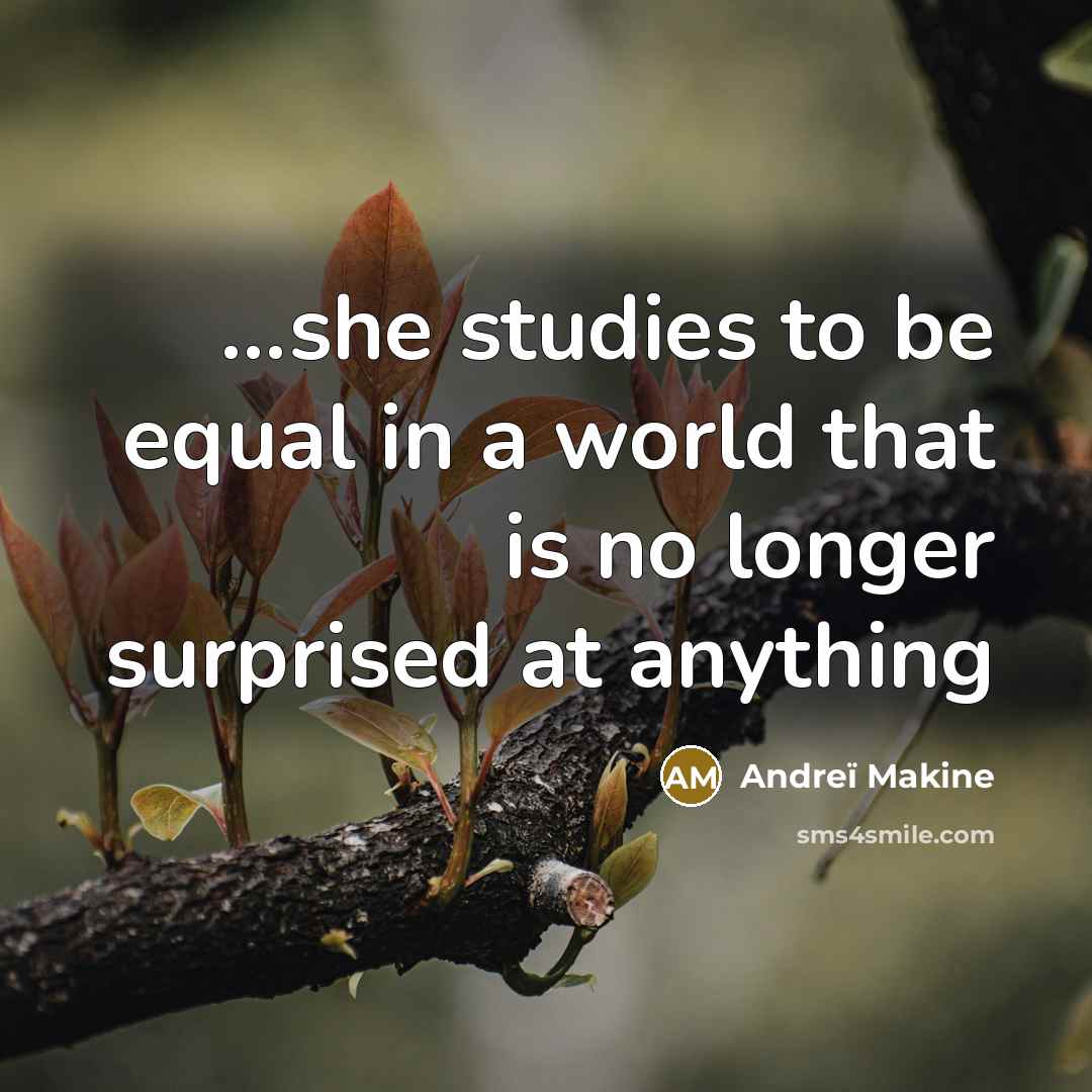 “...she studies to be equal in a world that is…” quote by Andreï Makine
