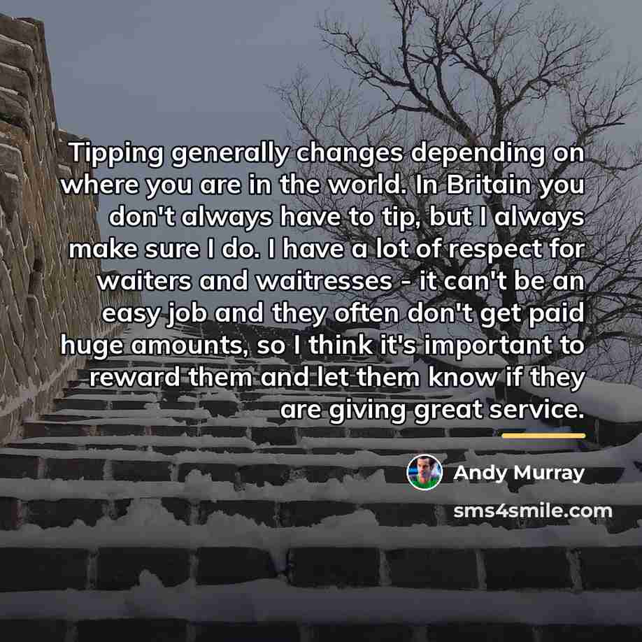 “Tipping generally changes depending on where you are in the…” quote by Andy Murray