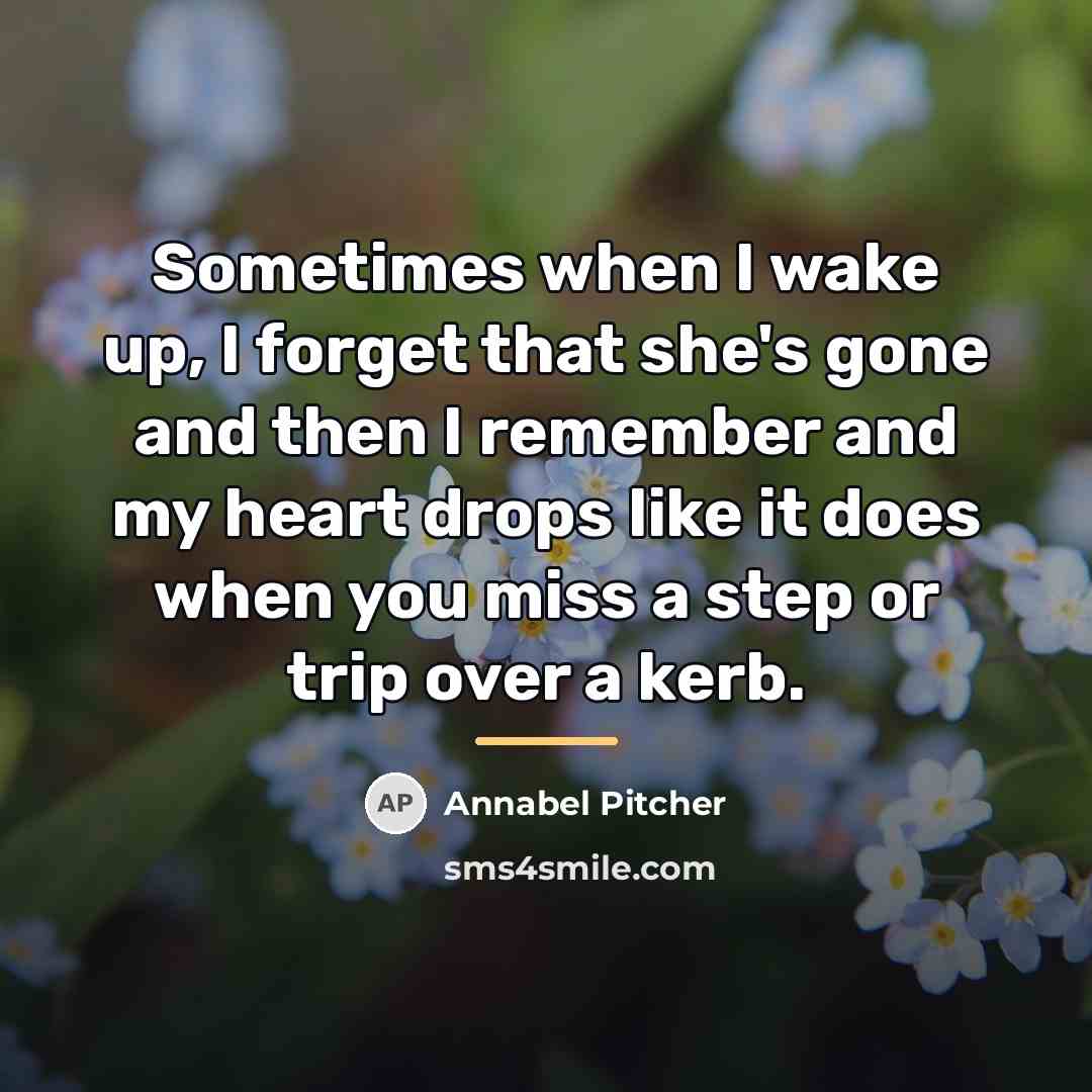 “Sometimes when I wake up, I forget that she's gone…” quote by Annabel Pitcher