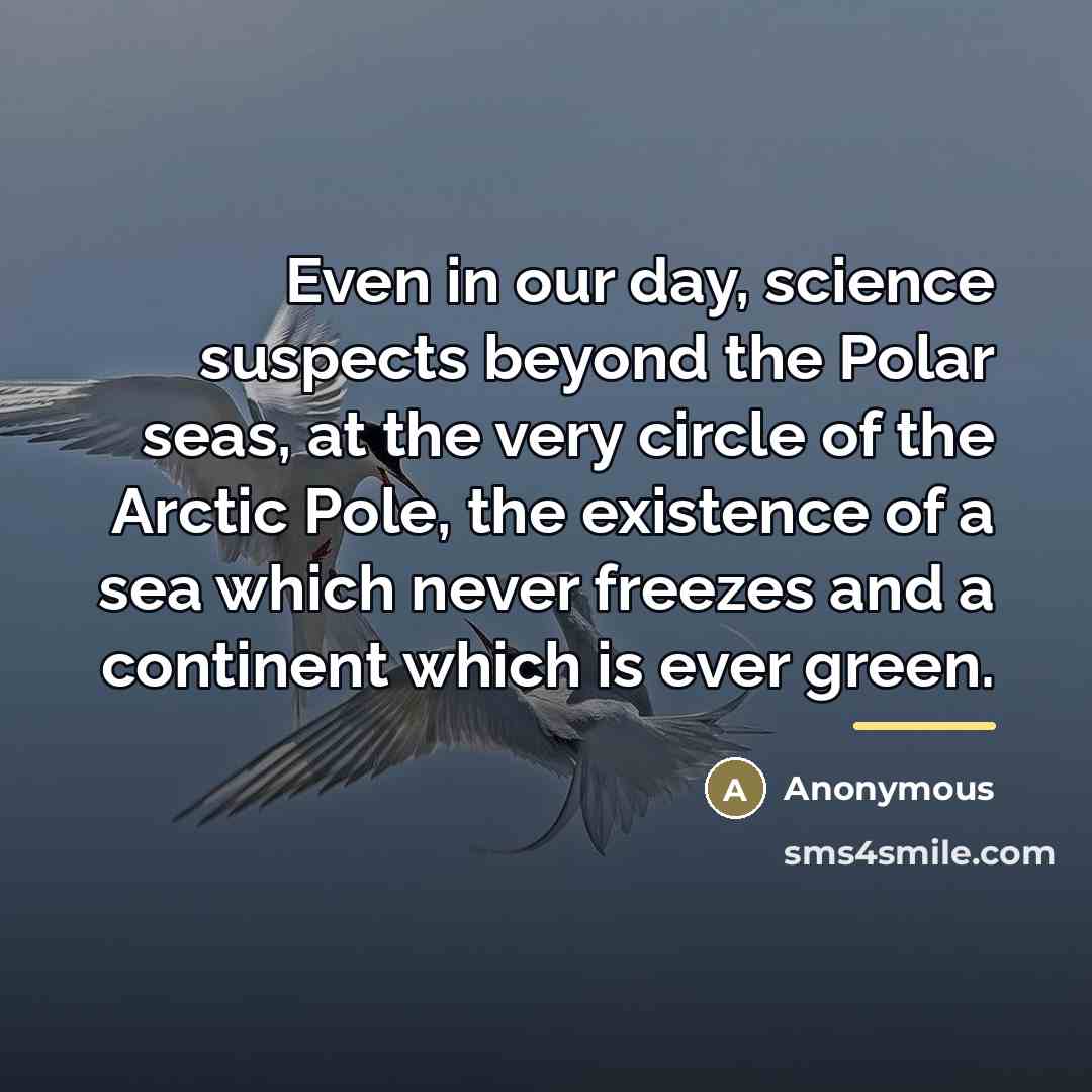 “Even in our day, science suspects beyond the Polar seas,…” quote by Anonymous