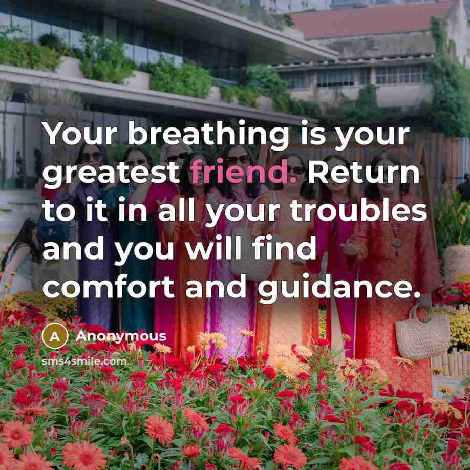 “Your breathing is your greatest friend. Return to it in…” quote by Anonymous