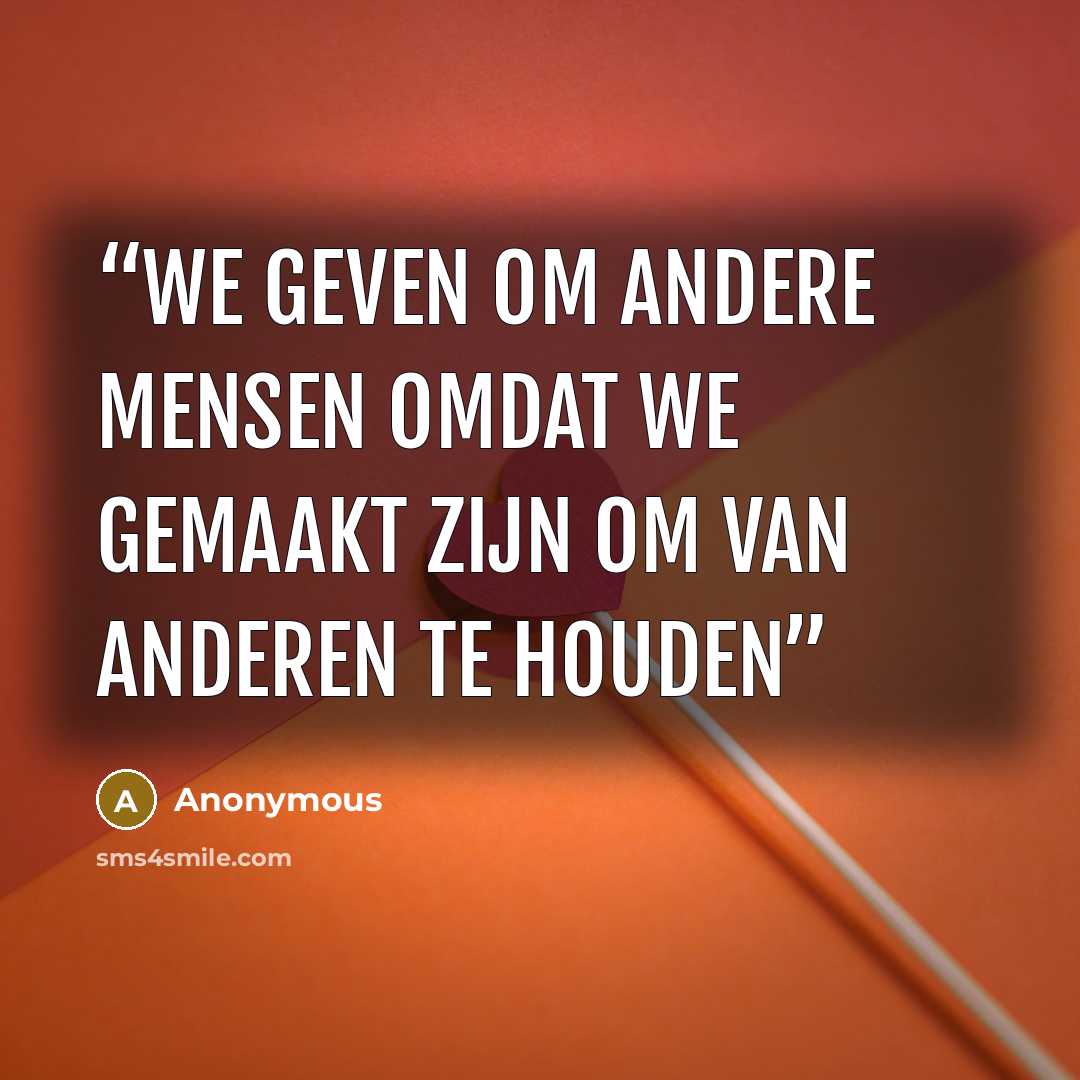“We geven om andere mensen omdat we gemaakt zijn om van anderen te houden” quote by Anonymous