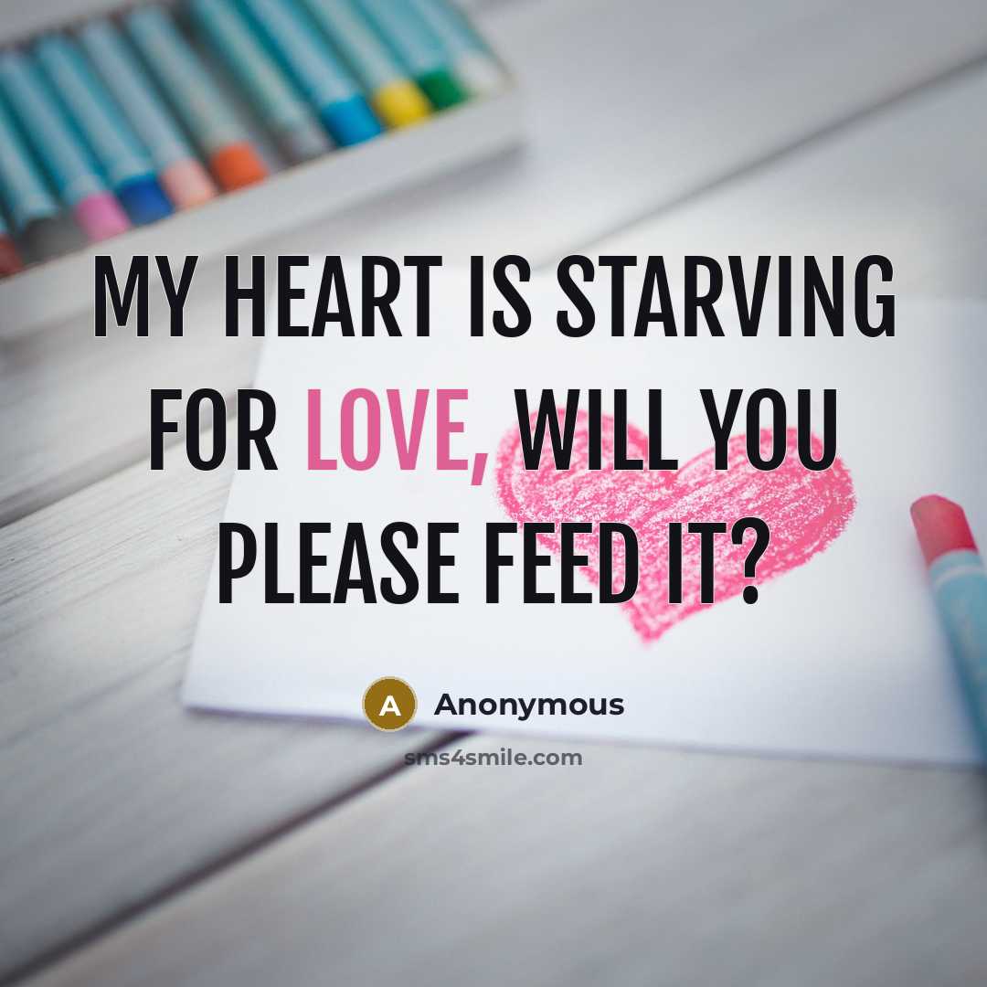 “My heart is starving for love, will you please feed…” quote by Anonymous