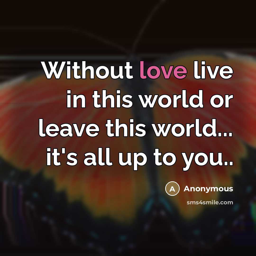 “Without love live in this world or leave this world...…” quote by Anonymous