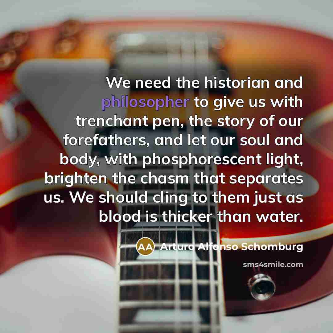 “We need the historian and philosopher to give us with…” quote by Arturo Alfonso Schomburg