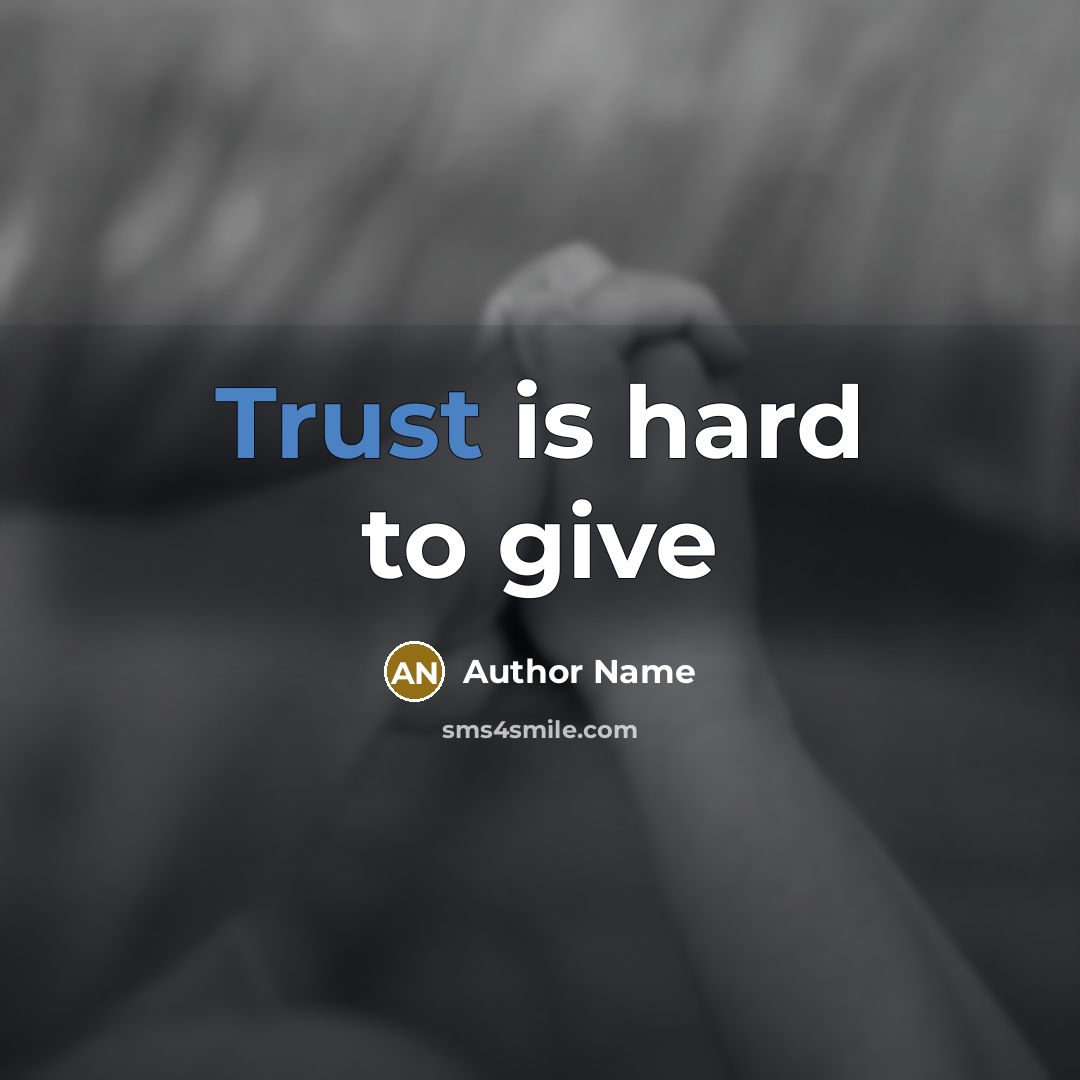 “Trust is hard to give…” quote by Author Name