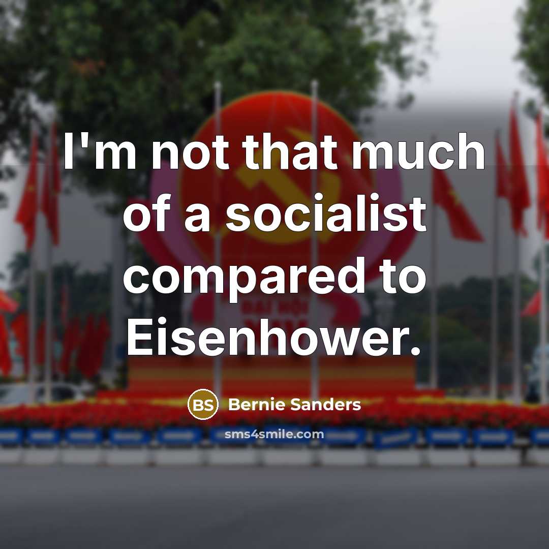 “I'm not that much of a socialist compared to Eisenhower.…” quote by Bernie Sanders
