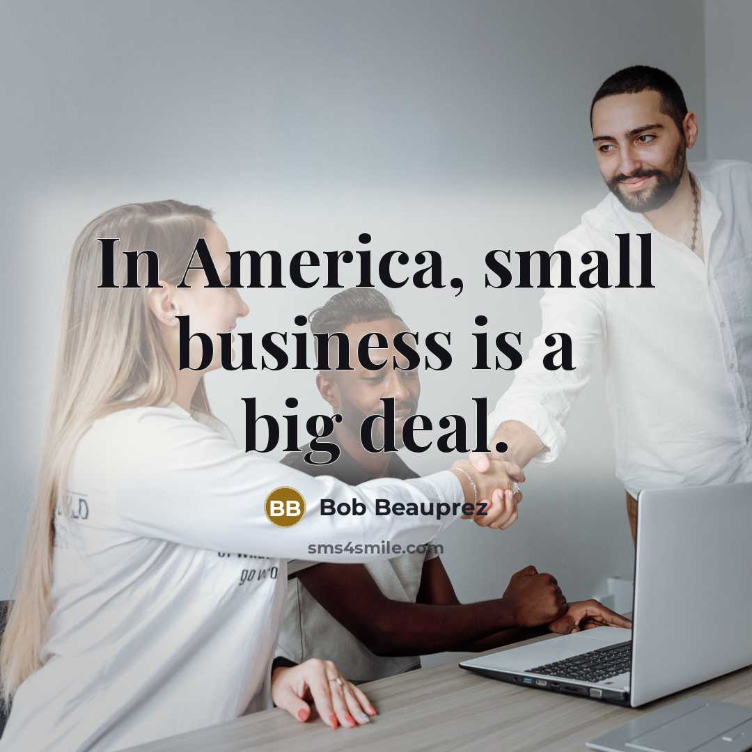 “In America, small business is a big deal.…” quote by Bob Beauprez