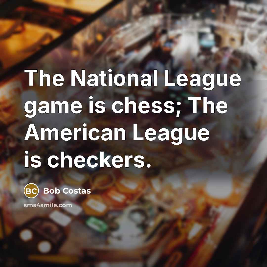 “The National League game is chess; The American League is…” quote by Bob Costas