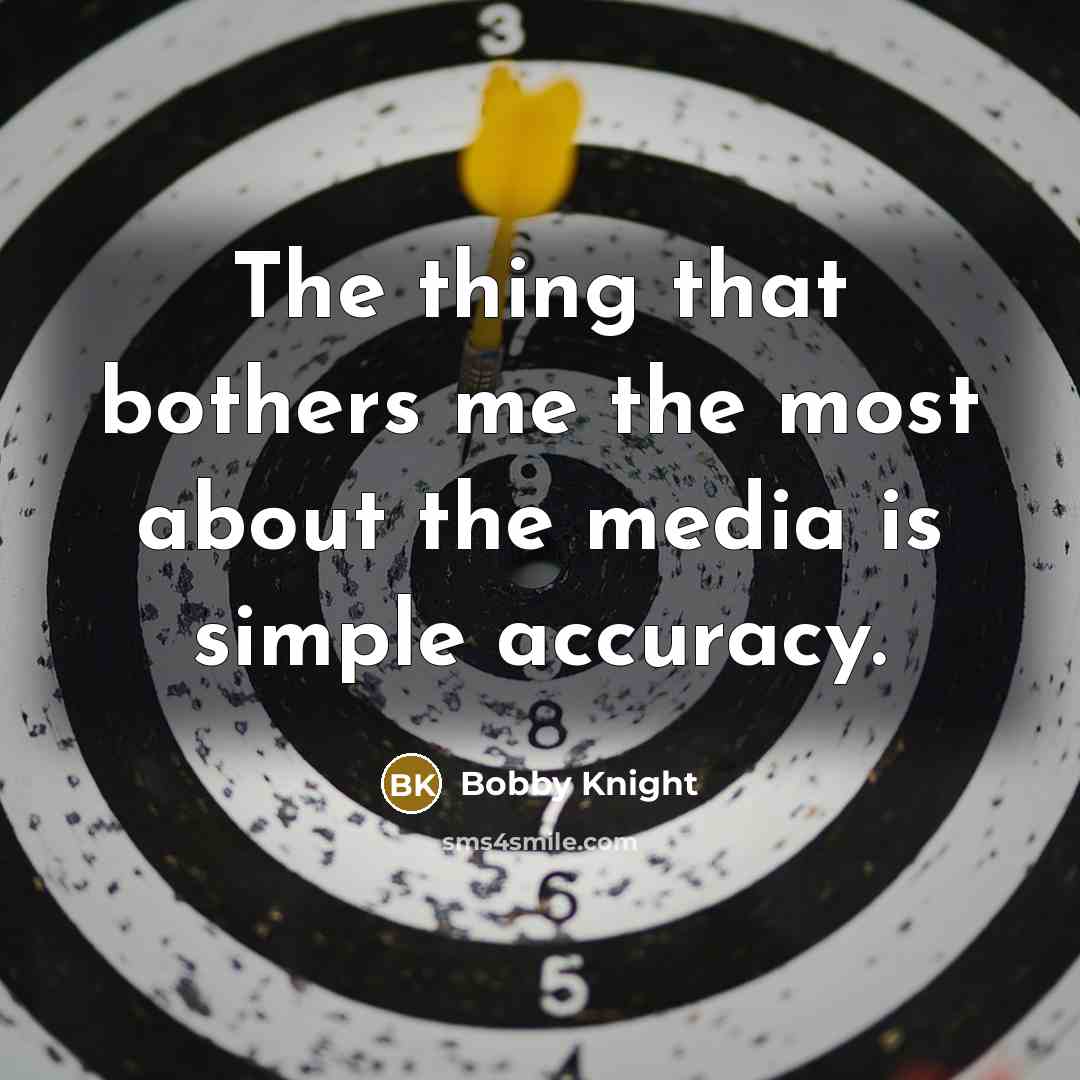 “The thing that bothers me the most about the media…” quote by Bobby Knight