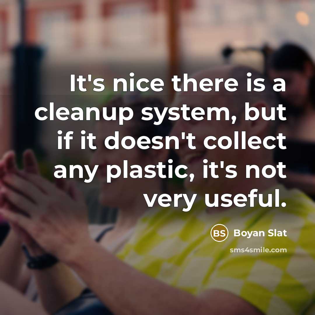 “It's nice there is a cleanup system, but if it…” quote by Boyan Slat