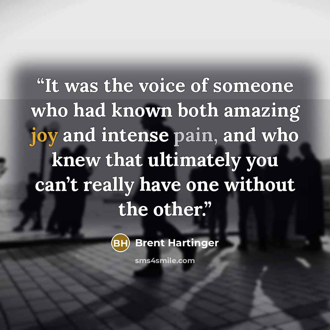 “It was the voice of someone who had known both amazing joy and intense pain, and who knew that ultimately you can’t really have one without the other.” quote by Brent Hartinger