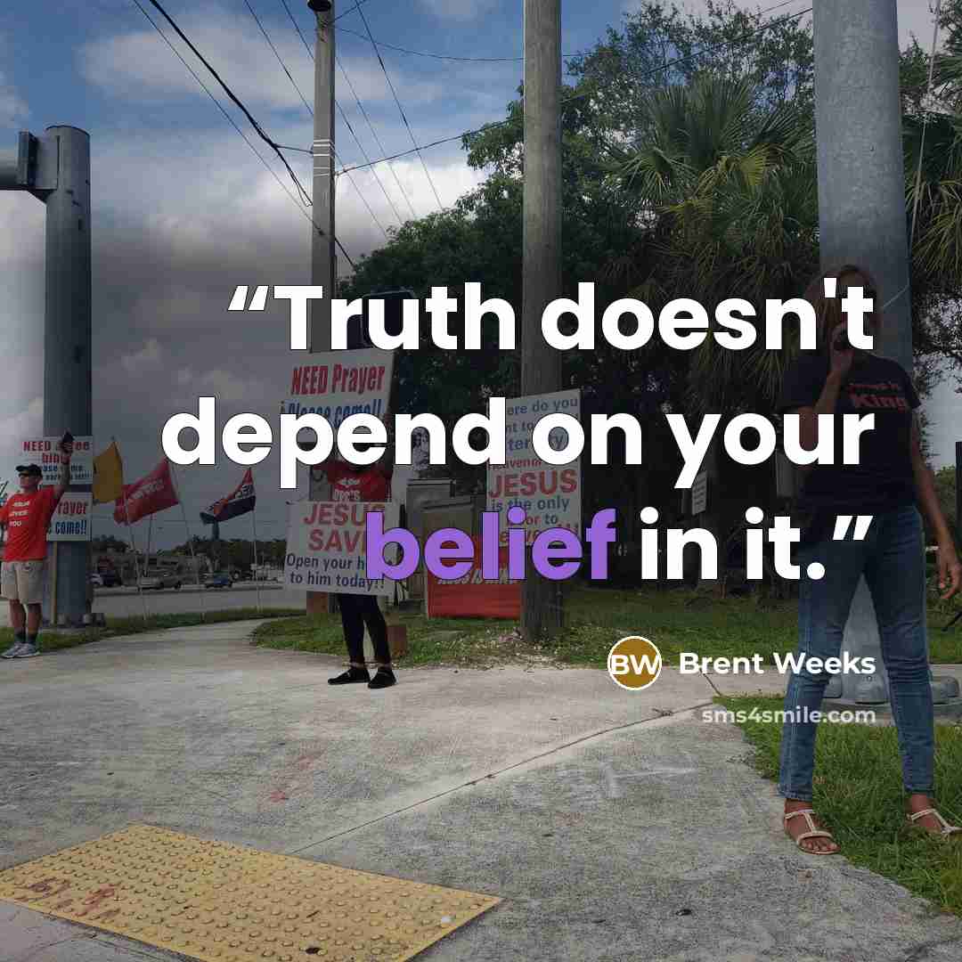 “Truth doesn't depend on your belief in it.” quote by Brent Weeks