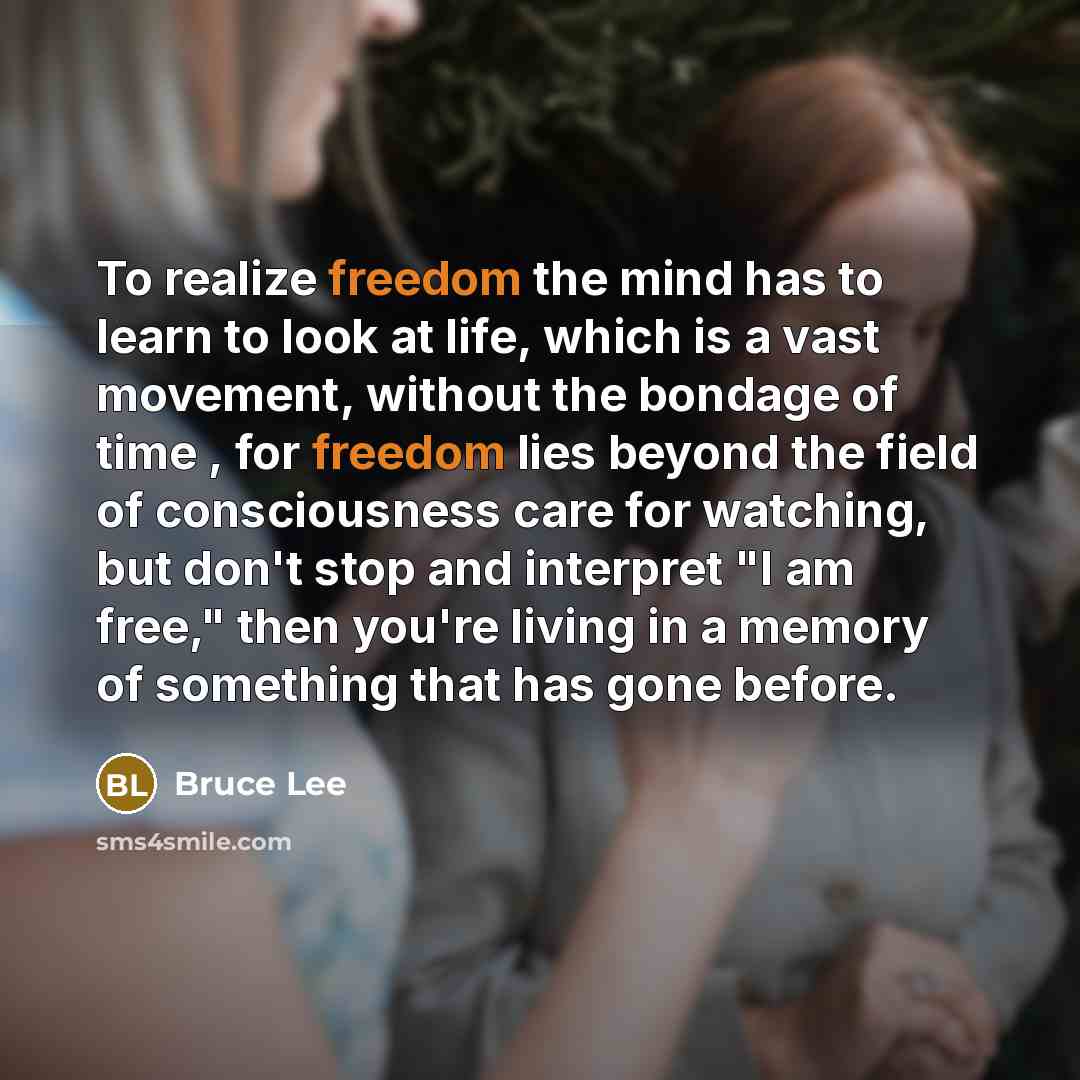 “To realize freedom the mind has to learn to look…” quote by Bruce Lee
