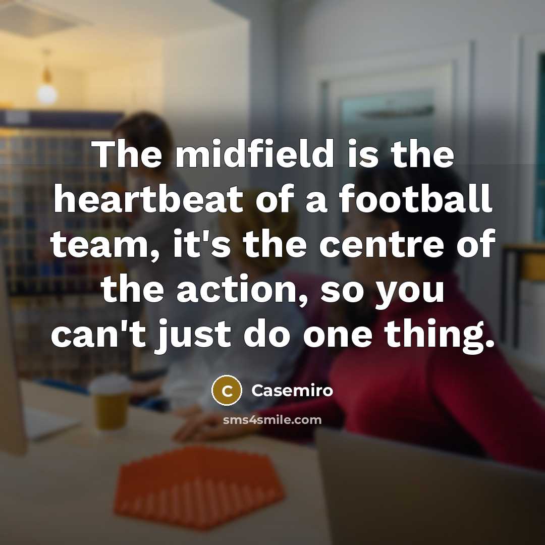 “The midfield is the heartbeat of a football team, it's…” quote by Casemiro
