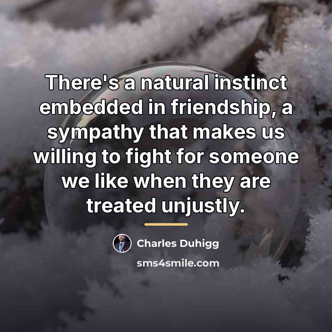 “There's a natural instinct embedded in friendship, a sympathy that…” quote by Charles Duhigg