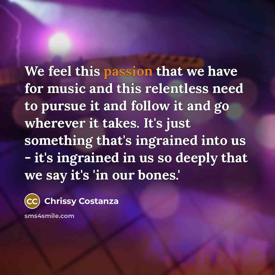 “We feel this passion that we have for music and…” quote by Chrissy Costanza